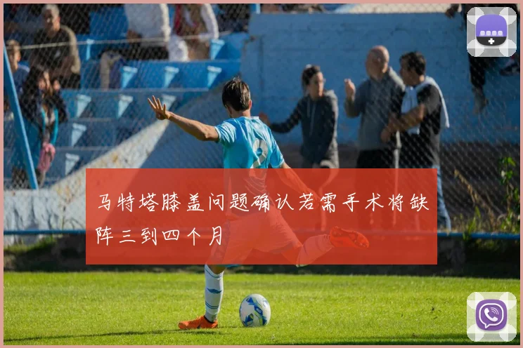 马特塔膝盖问题确认若需手术将缺阵三到四个月